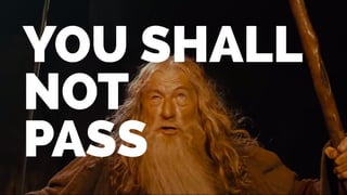 You shall 
not 
pass 
 