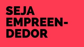 seja 
empreen-dedor 
 