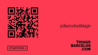 @barcelosthiago 
thiago 
barcelos 
.com 
Let’s keep in touch ;) 
