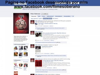 Página no Facebook desenvolvida por mim  www.facebook.com/filmesoberano 