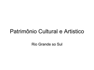 Patrimônio Cultural e Artistico
Rio Grande so Sul
 