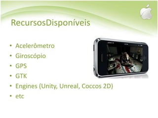 RecursosDisponíveisAcelerômetroGiroscópioGPSGTKEngines (Unity, Unreal, Coccos 2D)etc