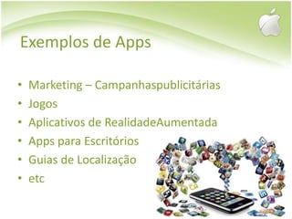 Exemplos de AppsMarketing – CampanhaspublicitáriasJogosAplicativos de RealidadeAumentadaApps para EscritóriosGuias de Localizaçãoetc