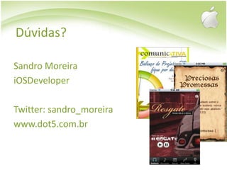 Dúvidas?Sandro MoreiraiOSDeveloperTwitter: sandro_moreirawww.dot5.com.br