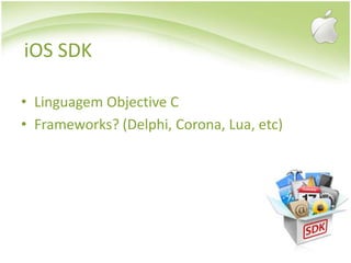 iOS SDKLinguagem Objective CFrameworks? (Delphi, Corona, Lua, etc)