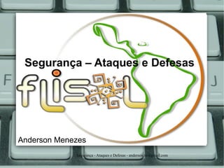 Segurança – Ataques e Defesas




Anderson Menezes
             Segurança - Ataques e Defesas - anderson.to@gmail.com
 