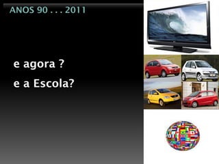 ANOS 90 . . . 2011




e agora ?
e a Escola?
 