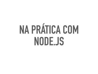 NA PRÁTICA COM
NODE.JS
 