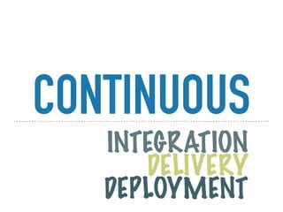 CONTINUOUS
INTEGRATION
DELIVERY
DEPLOYMENT
 