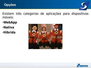 Opções
Existem três categorias de aplicações para dispositivos
móveis:
●WebApp
●Nativa
●Híbrida
 