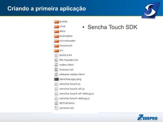 Criando a primeira aplicação
● Sencha Touch SDK
 