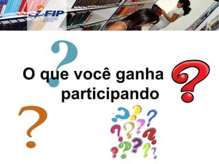 O que você ganha participando  