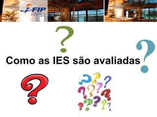 Como as IES são avaliadas  