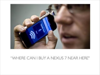 “WHERE CAN I BUY A NEXUS 7 NEAR HERE"

 
