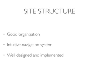 SITE STRUCTURE
•

Good organization	


•

Intuitive navigation system	


•

Well designed and implemented

 