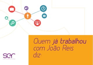 Quem já trabalhou
com João Reis
diz:soluções estratégicas com resultados
 