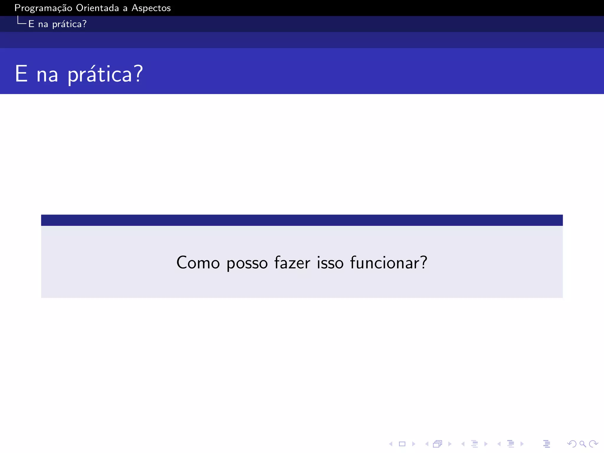 Programa¸˜o Orientada a Aspectos
        ca
  E na pr´tica?
         a




E na pr´tica?
       a




                                   Como posso fazer isso funcionar?
 