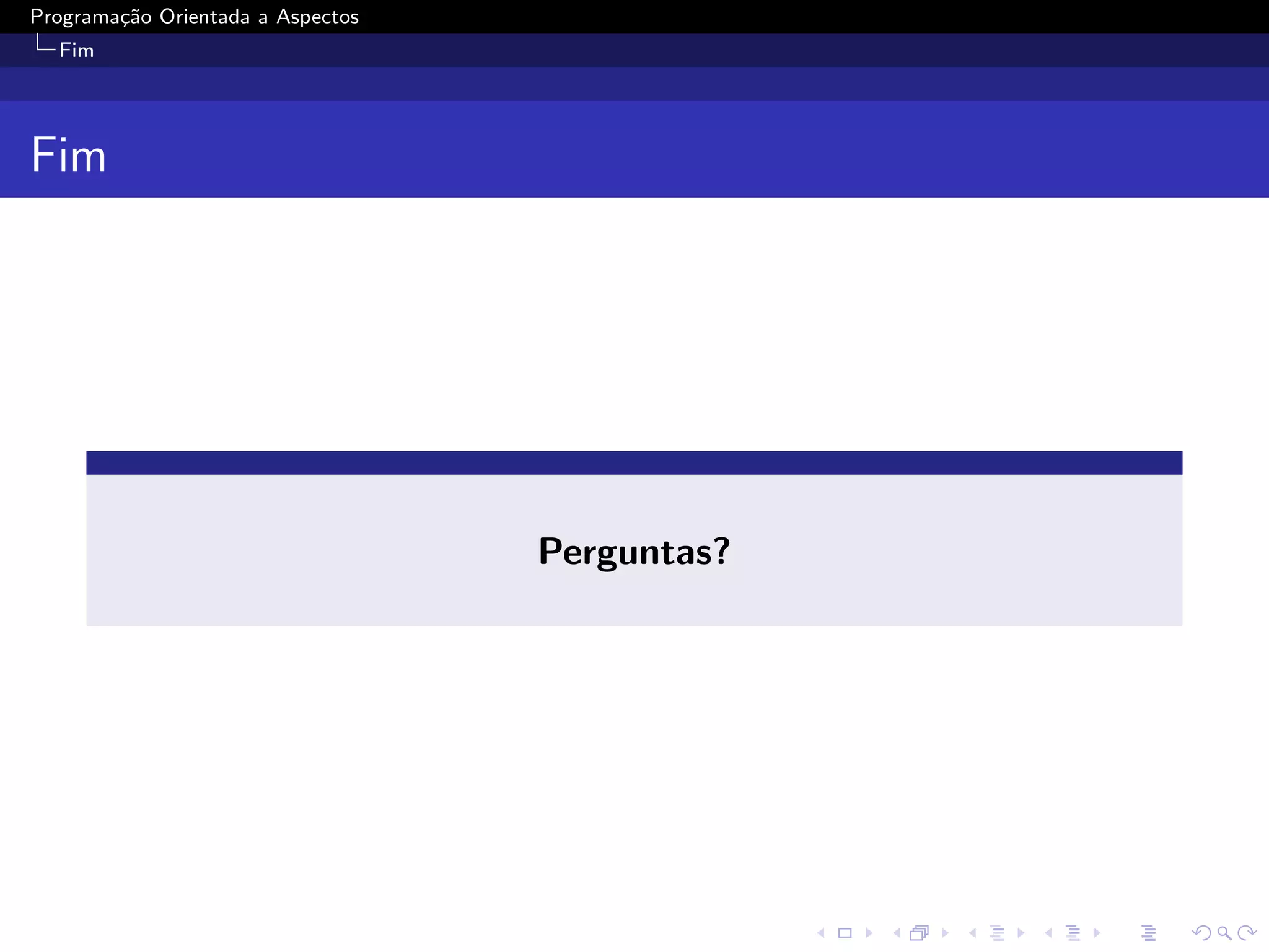 Programa¸˜o Orientada a Aspectos
        ca
  Fim




Fim




                                   Perguntas?
 
