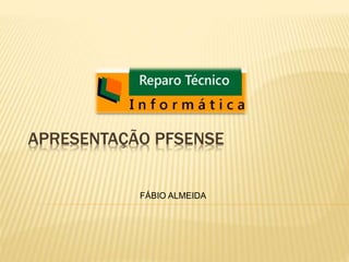 APRESENTAÇÃO PFSENSE
FÁBIO ALMEIDA
 