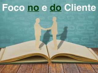 Foco no e do Cliente
 