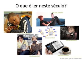 Ser diretor de turma. Contar com a biblioteca escolar
http://goo.gl/NAWF14
http://goo.gl/vDsBWS
http://goo.gl/chYCvR
http://goo.gl/JlwMYH
http://goo.gl/RdWKmr
http://goo.gl/hC4NcM
O que é ler neste século?
 