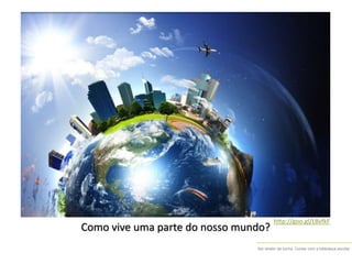 Ser diretor de turma. Contar com a biblioteca escolar
Como vive uma parte do nosso mundo?
http://goo.gl/L8vfkF
 