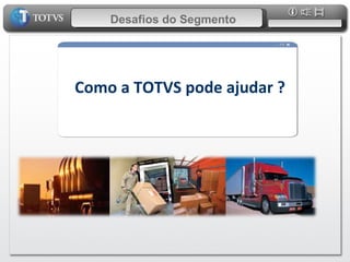 Desafios do Segmento Como a TOTVS pode ajudar ?   