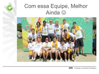 Com essa Equipe, Melhor
       Ainda 
 
