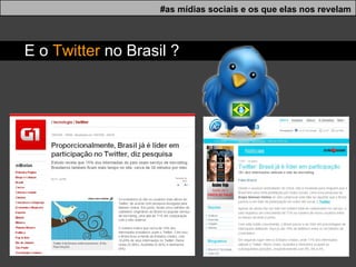 #as mídias sociais e os que elas nos revelam E o  Twitter  no Brasil ? 