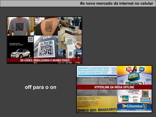 #o novo mercado da internet no celular off para o on 