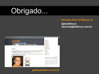 @dudelboux [email_address] geekpaulistano.com.br Eduardo Pires D’Elboux Jr. Obrigado ... 