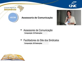 ASCOM
ASCOM

Assessoria de Comunicação

 Assessores de Comunicação
Composição: 34 Federações

 Facilitadores do Site dos Sindicatos
Composição: 28 Federações

 