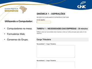 Utilizando o Computador:
• Computadores na mesa;
• Formulários Web;
• Consenso do Grupo;

 