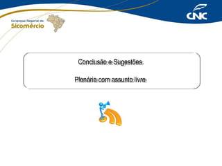 Conclusão e Sugestões
Conclusão e Sugestões
Plenária com assunto livre
Plenária com assunto livre

 