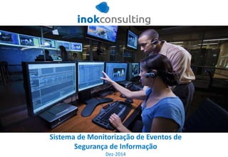 Sistema de Monitorização de Eventos de
Segurança de Informação
Dez-2014
 