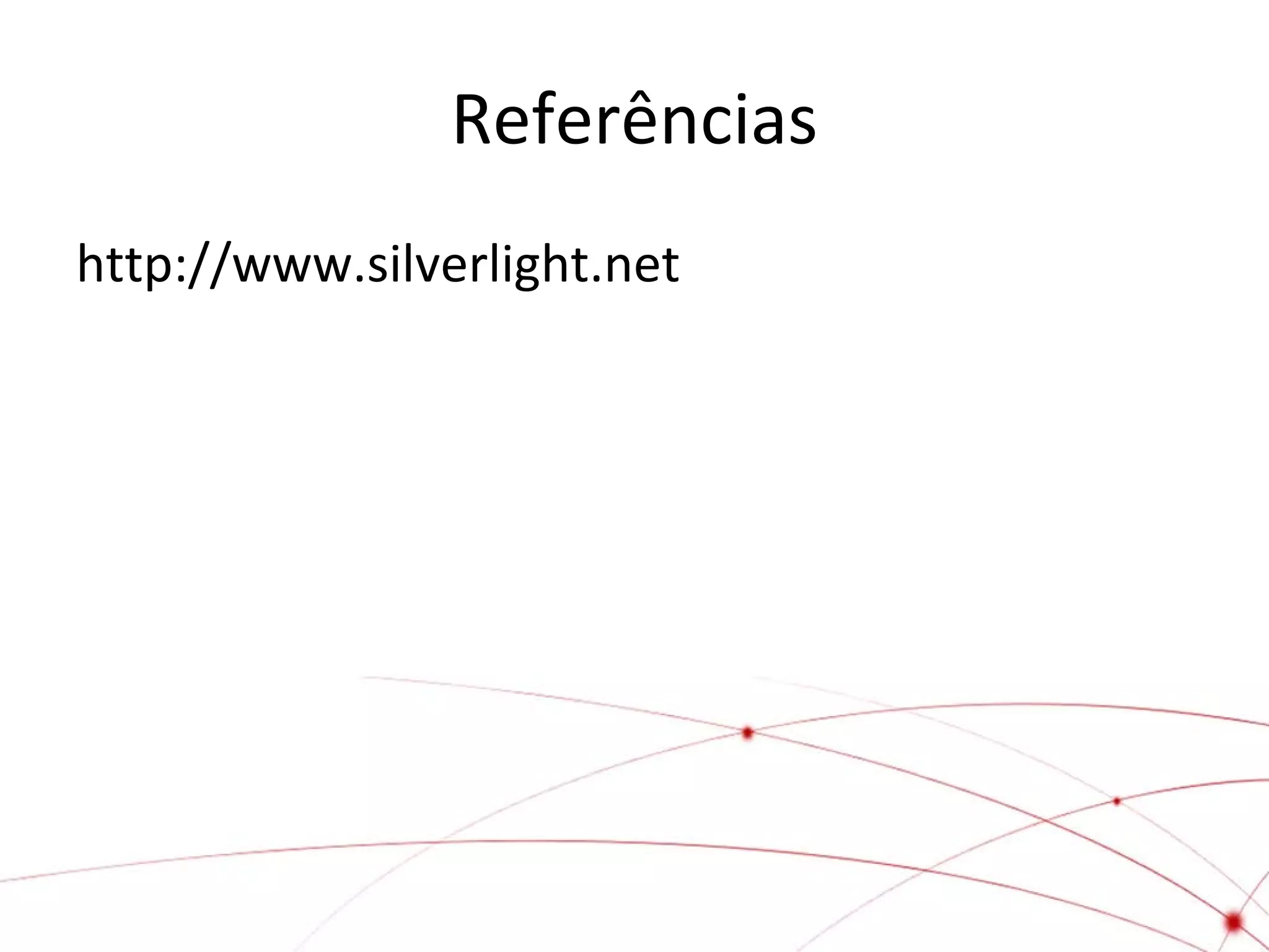 Referências
http://www.silverlight.net

 