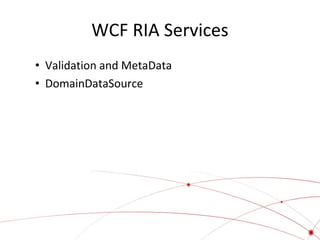 WCF RIA Services
• Validation and MetaData
• DomainDataSource

 