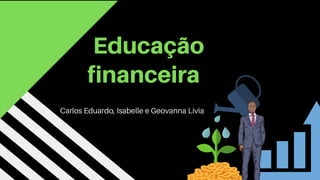Educação

financeira


Carlos Eduardo, Isabelle e Geovanna Livia
 