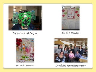 Dia da Internet Segura        Dia de S. Valentim




   Dia de S. Valentim    Convívio: Pedro Seromenho
 