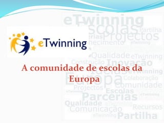  
	
  
A	
  comunidade	
  de	
  escolas	
  da	
  
Europa	
  
 