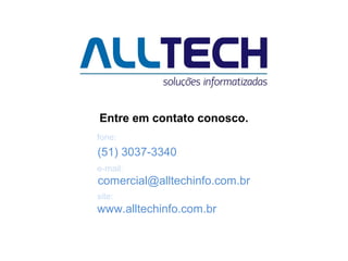 Entre em contato conosco.
comercial@alltechinfo.com.br
(51) 3037-3340
fone:
e-mail:
site:
www.alltechinfo.com.br
 