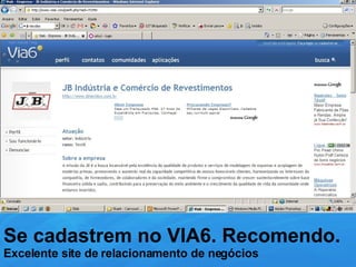 Se cadastrem no VIA6. Recomendo. Excelente site de relacionamento de negócios 