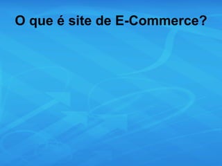 O que é site de E-Commerce? 