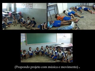 (Propondo projeto com música e movimento) .
 