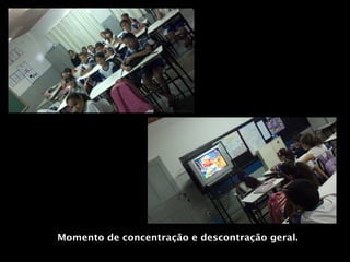 Momento de concentração e descontração geral.
 