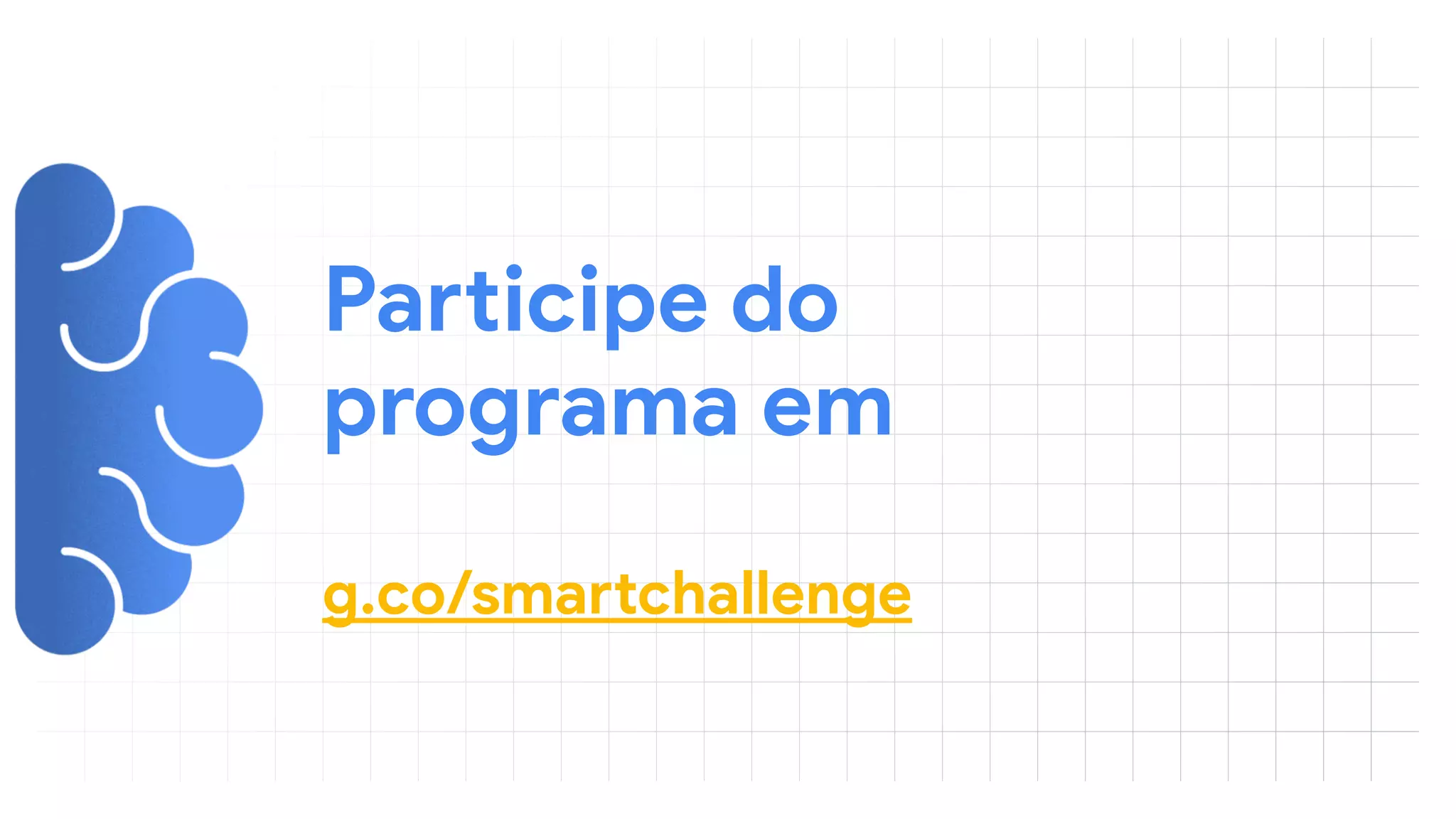 Participe do 
programa em

g.co/smartchallenge
 