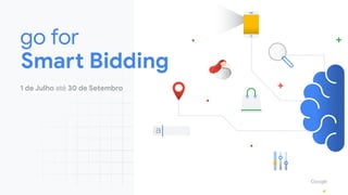 1 de Julho até 30 de Setembro
go for
Smart Bidding
 