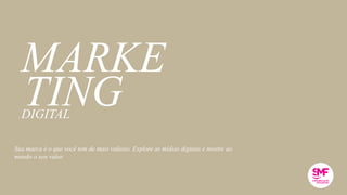 TING
MARKE
DIGITAL
Sua marca é o que você tem de mais valioso. Explore as mídias digitais e mostre ao
mundo o seu valor.
 