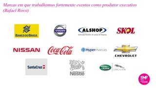 Marcas em que trabalhamos fortemente eventos como produtor executivo
(Rafael Rossi)
 