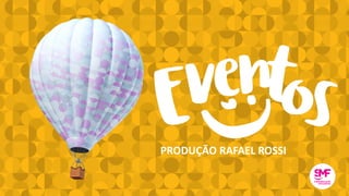 PRODUÇÃO	RAFAEL	ROSSI
 